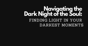 Navigating the Dark Night of the Soul: Finding Light in Your Darkest ...